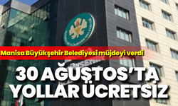 Manisa Büyükşehir Belediyesi’nden müjde: 30 Ağustos’ta yollar ücretsiz!