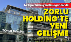 Zorlu Holding’te yeni gelişme: Tartışmalı isim yönetime geri döndü