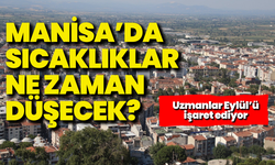 Manisa’da sıcaklıklar ne zaman düşecek: Uzmanlar Eylül’ü işaret ediyor