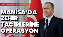 Ali Yerlikaya açıkladı: Manisa’da uyuşturucu operasyonu