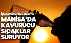 Manisa'da haftalık hava durumu: Kavurucu sıcaklar sürüyor