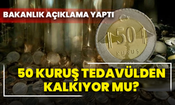 50 kuruş tedavülden kalkıyor mu? Bakanlık açıklama yaptı