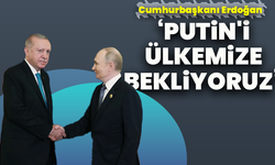 Cumhurbaşkanı Erdoğan: ‘Putin'i ülkemize bekliyoruz’