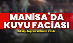 Manisa’da kuyu faciası: İki kişi toprak altında kaldı