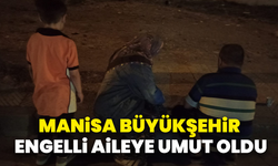 Manisa Büyükşehir engelli aileye umut oldu