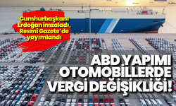 Cumhurbaşkanı Erdoğan imzaladı, Resmî Gazete’de yayımlandı: ABD yapımı otomobillerde vergi değişikliği!