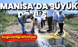 Manisa’da büyük dönüşüm: Su güvenliği artırılıyor
