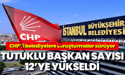 CHP’li belediyelere soruşturmalar sürüyor: Tutuklu başkan sayısı 12’ye yükseldi