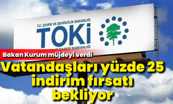 Bakan Kurum müjdeyi verdi: TOKİ’de yüzde 25 indirim fırsatı