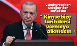 Cumhurbaşkanı Erdoğan’dan sert sözler: “Kimse bize tarih dersi vermeye kalkmasın”