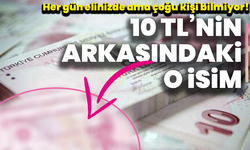 Her gün elinizde ama çoğu kişi bilmiyor! 10 TL’nin arkasındaki o isim