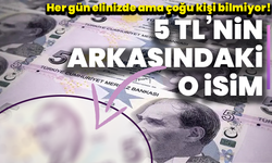 Her gün elinizde ama çoğu kişi bilmiyor! 5 TL’nin arkasındaki o isim