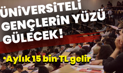 Üniversiteli gençlerin yüzü gülecek! Aylık 15 bin TL gelir