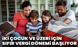 İki Çocuk ve Üzeri İçin Sıfır Vergi Dönemi Başlıyor