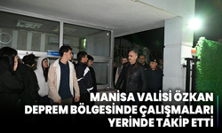 Manisa Valisi Özkan, deprem bölgesinde çalışmaları yerinde takip etti