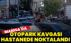 Manisa’da otopark kavgası hastanede noktalandı