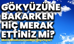 Gökyüzüne bakarken hiç merak ettiniz mi? Mavi olmasının nedeni şaşırtıyor!