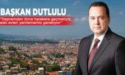 Başkan Dutlulu: “Depremden önce harekete geçmeliyiz, eski evleri yenilememiz gerekiyor”