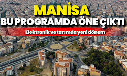 Manisa bu programda öne çıktı: Elektronik ve tarımda yeni dönem