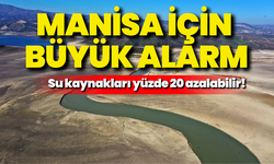 Manisa için büyük alarm: Su kaynakları yüzde 20 azalabilir!
