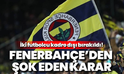 Fenerbahçe'den şok karar: İki futbolcu kadro dışı bırakıldı