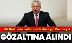 AK Parti eski milletvekili Hüseyin Kocabıyık gözaltına alındı