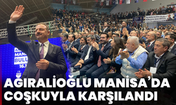 Ağıralioğlu Manisa’da coşkuyla karşılandı