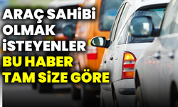 Araç sahibi olmak isteyenler bu haber tam size göre