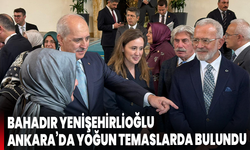 Bahadır Yenişehirlioğlu Ankara’da yoğun temaslarda bulundu