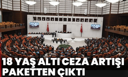 18 yaş altına ceza artırımı düzenlemesi paketten çıkarıldı