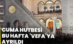 Bu haftaki cuma hutbesi: “Vefa imandandır”