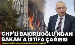 CHP’li Bakırlıoğlu’ndan Bakan’a istifa çağrısı