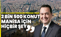 Başkan Dutlulu: “2 bin 500 konut Manisa için yetersiz”