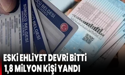 Eski ehliyet devri bitti: 1,8 milyon kişi yandı
