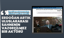 İsrail medyasından dikkat çeken analiz: Erdoğan artık bölgesel denklemin vazgeçilmez aktörü