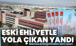 Manisa Emniyetinden sert uyarı: Eski ehliyetle yola çıkan men edilecek