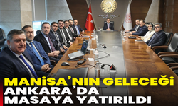Manisa’nın geleceği Ankara’da masaya yatırıldı