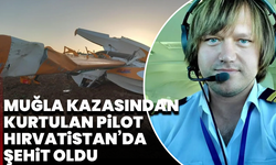 Muğla’daki kazadan sağ çıkan pilot Hasan Bahar, Hırvatistan’da şehit oldu