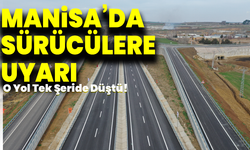 Manisa’da Sürücülere Uyarı: O Yol Tek Şeride Düştü!