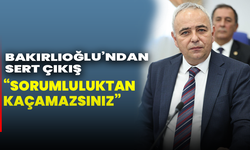 Bakırlıoğlu’ndan sert çıkış: “Sorumluluktan kaçamazsınız”