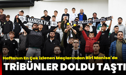 Haftanın En Çok İzlenen Maçlarından Biri Manisa’da: Tribünler Doldu Taştı