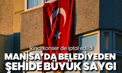 Manisa’da belediyeden şehide büyük saygı: İkinci konser de iptal edildi
