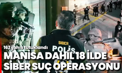 Manisa dahil 18 ilde siber suç operasyonu: 162 şahıs tutuklandı