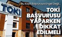 TOKİ Başvurularında Dikkat Edilmeli: Bu Kayıt Başvuruya Engel Değil…
