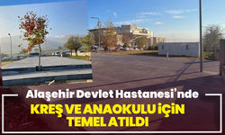 Alaşehir Devlet Hastanesi’nde kreş ve anaokulu için temel atıldı