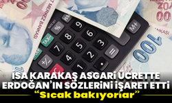 İsa Karakaş asgari ücrette Erdoğan’ın sözlerini işaret etti: “Sıcak bakıyorlar”