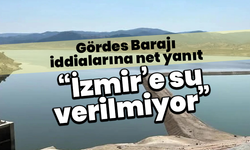 Gördes Barajı iddialarına net yanıt: “İzmir’e su verilmiyor”
