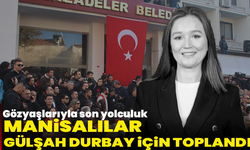Gözyaşlarıyla son yolculuk: Manisalılar Gülşah Durbay için toplandı