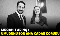 Mücahit Arınç :Umudunu ve direncini son ana kadar korudu