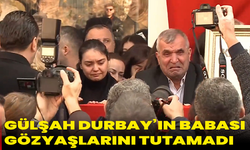 Gülşah Durbay’ın babası gözyaşlarını tutamad